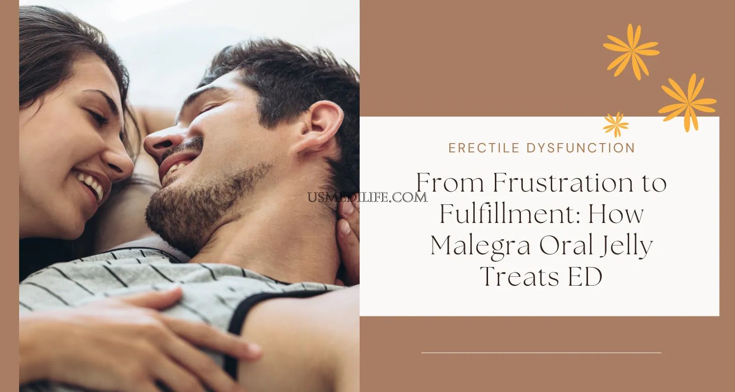 From Frustration to Fulfillment: How Malegra Oral Jelly Treats ED